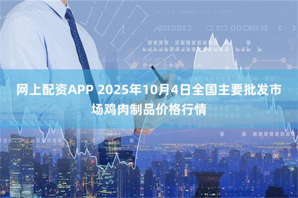 网上配资APP 2025年10月4日全国主要批发市场鸡肉制品价格行情